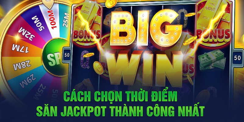 Cach-chon-thoi-diem-san-jackpot-thanh-cong-nhat-