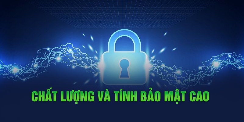 Chất lượng và tính bảo mật cao 