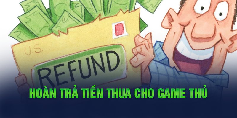 Hoàn trả tiền thua cho game thủ 