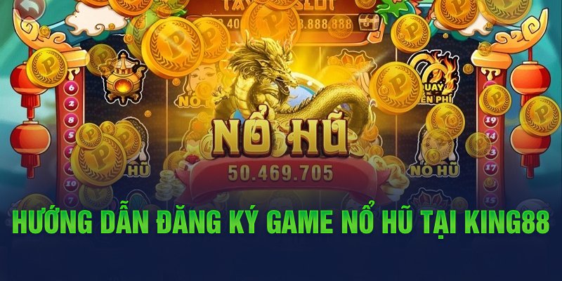 Huong-dan-dang-ky-game-no-hu-tai-King88
