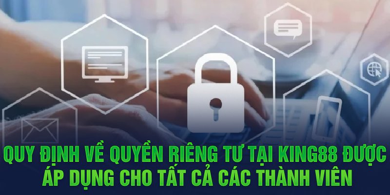 Quy định về quyền riêng tư tại King88 được áp dụng cho tất cả các thành viên