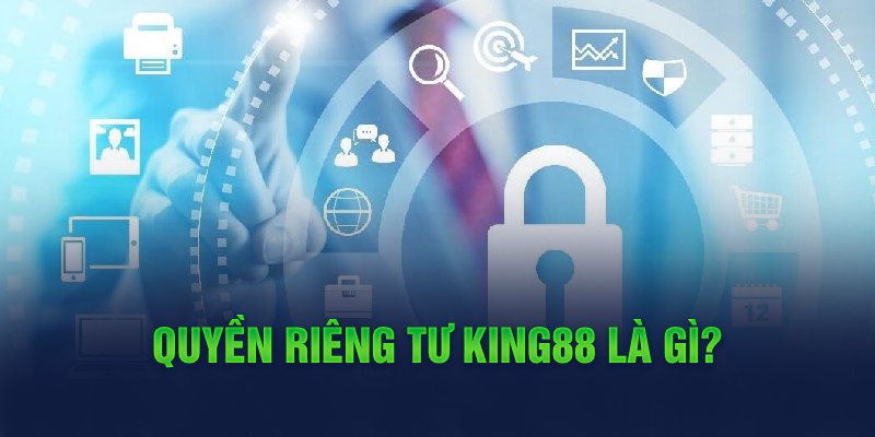 Quyền riêng tư King88 là gì?