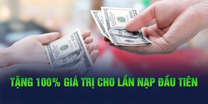 Tặng 100% giá trị cho lần nạp đầu tiên