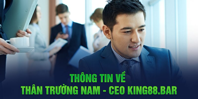 Thông tin về Thân Trường Nam - CEO king88.bar