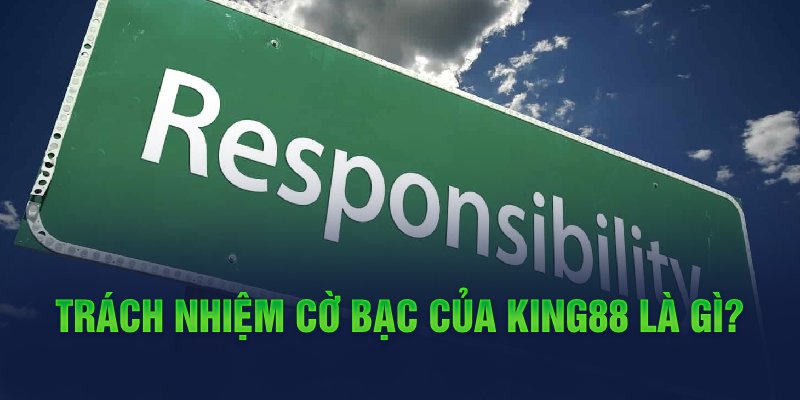 Trách nhiệm cờ bạc của King88 là gì?